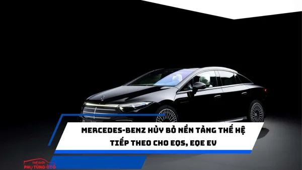 Mercedes-Benz hủy bỏ nền tảng thế hệ tiếp theo cho EQS, EQE EV