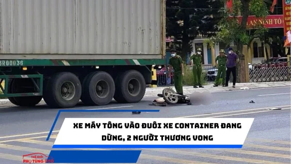 Xe máy tông vào đuôi xe container đang dừng, 2 người thương vong