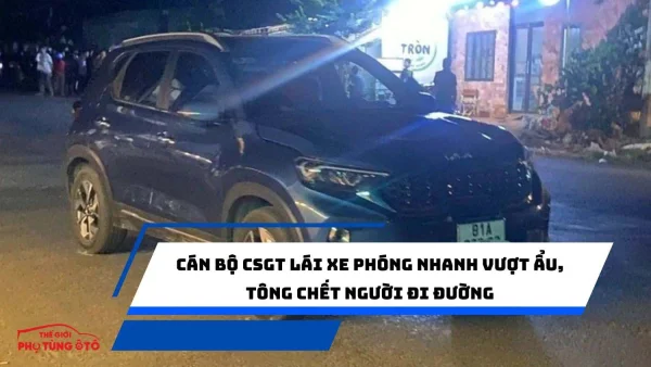 Cán bộ CSGT lái xe phóng nhanh vượt ẩu, tông chết người đi đường