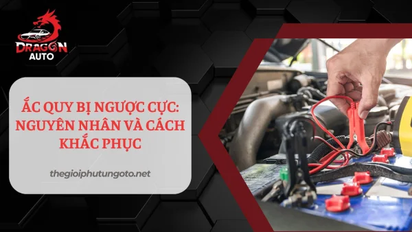 Ắc quy bị ngược cực: Nguyên nhân, hiện tượng và cách khắc phục