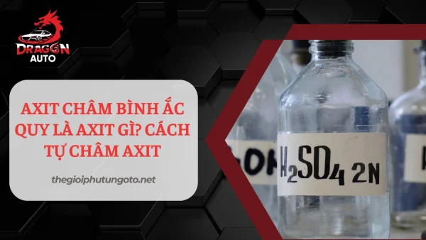 Axit châm bình ắc quy là axit gì? Hướng dẫn châm axit chi tiết nhất