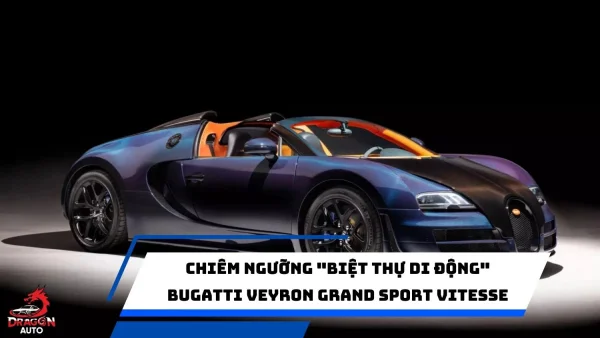 Huyền thoại tốc độ: Chiêm ngưỡng "biệt thự di động" Bugatti Veyron Grand Sport Vitesse