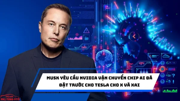 Musk yêu cầu Nvidia vận chuyển chip AI đã đặt trước cho Tesla cho X và xAI