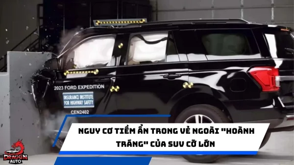 Nguy cơ tiềm ẩn trong vẻ ngoài "hoành tráng" của SUV cỡ lớn