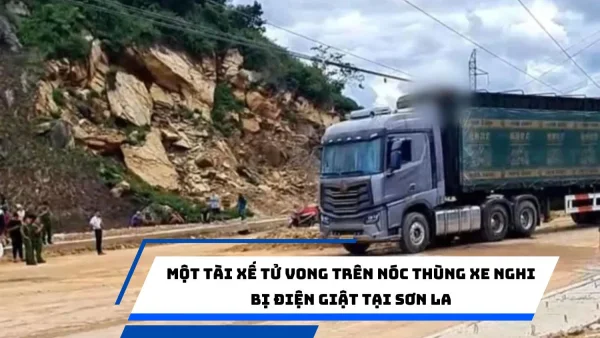 Một tài xế tử vong trên nóc thùng xe nghi bị điện giật tại Sơn La