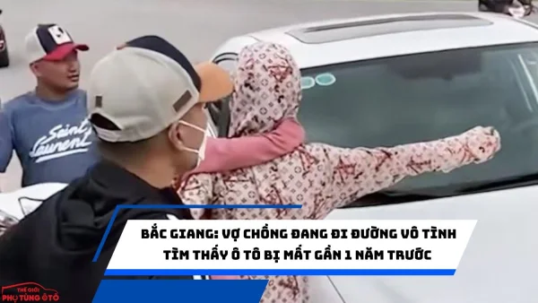 Bắc Giang: Vợ chồng đang đi đường vô tình tìm thấy ô tô bị mất gần 1 năm trước