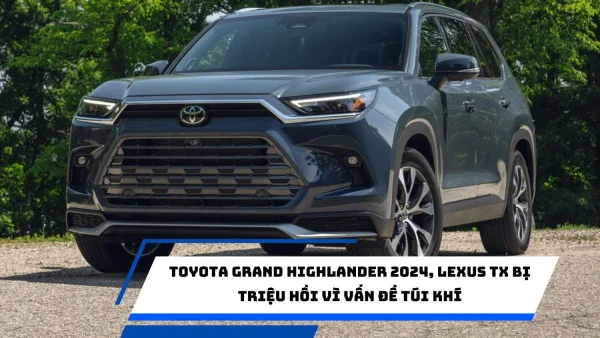 Toyota Grand Highlander 2024, Lexus TX bị triệu hồi vì vấn đề túi khí