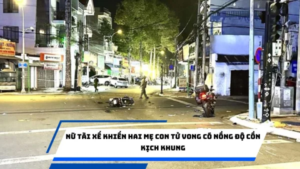 Nữ tài xế khiến hai mẹ con tử vong có nồng độ cồn kịch khung