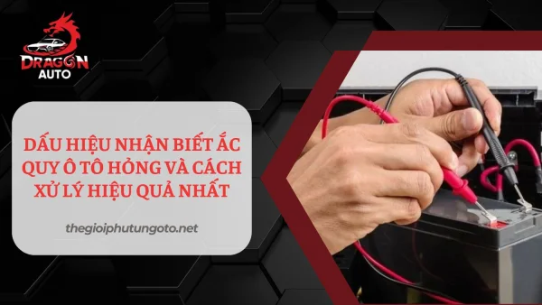 Cách nhận biết ắc quy ô tô hỏng đơn giản