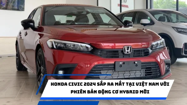 Honda Civic 2024 sắp ra mắt tại Việt Nam với phiên bản động cơ hybrid mới