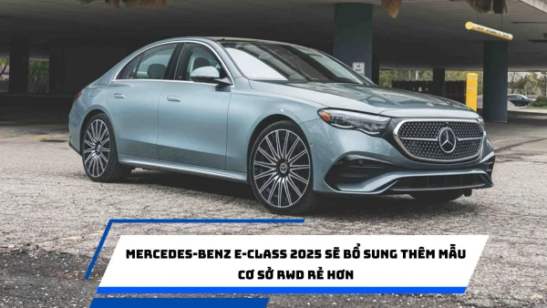 Mercedes-Benz E-Class 2025 sẽ bổ sung thêm mẫu cơ sở RWD rẻ hơn