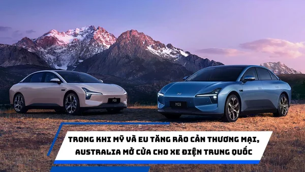 Trong khi Mỹ và EU tăng rào cản thương mại, Australia mở cửa cho xe điện Trung Quốc