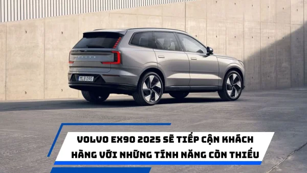 Volvo EX90 2025 sẽ tiếp cận khách hàng với những tính năng còn thiếu