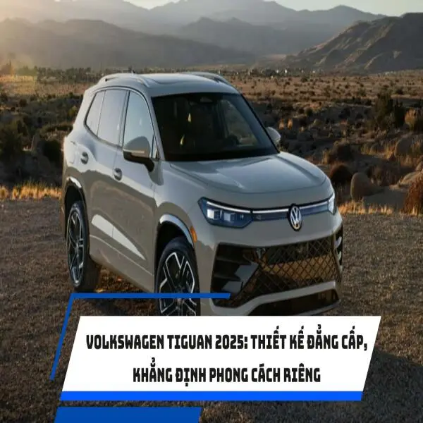 Volkswagen Tiguan 2025: Thiết kế đẳng cấp, khẳng định phong cách riêng