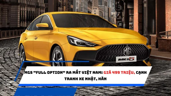 MG5 "full option" ra mắt Việt Nam: Giá 499 triệu, cạnh tranh xe Nhật, Hàn
