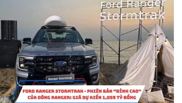 Ford Ranger Stormtrak - Phiên bản "đỉnh cao" của dòng Ranger: Giá dự kiến 1,059 tỷ đồng, mở bán vào tháng sau.