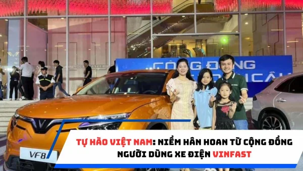 Tự hào Việt Nam: Niềm hân hoan từ cộng đồng người dùng xe điện VinFast