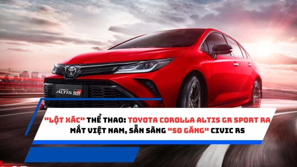 "Lột xác" thể thao: Toyota Corolla Altis GR Sport ra mắt Việt Nam, sẵn sàng "so găng" Civic RS