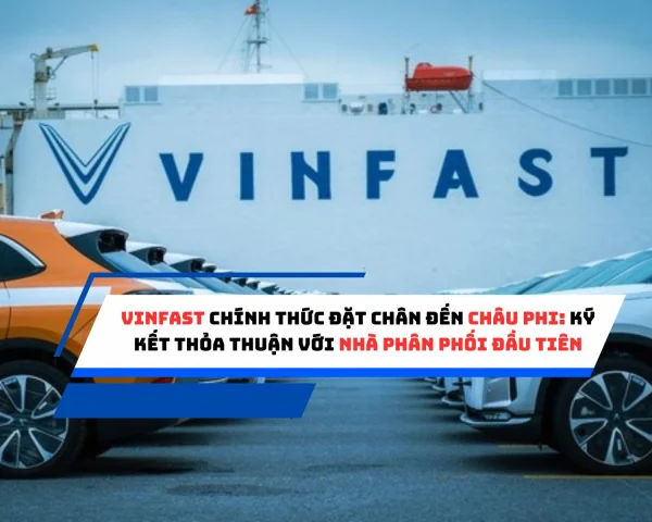 VinFast chính thức đặt chân đến Châu Phi: Ký kết thỏa thuận với nhà phân phối đầu tiên