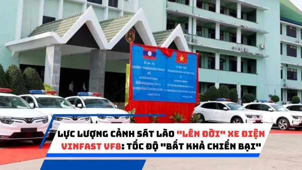 Lực lượng cảnh sát Lào "lên đời" xe điện VinFast VF8: Tốc độ "bất khả chiến bại"