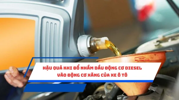 Hậu quả khi đổ nhầm dầu động cơ diesel vào động cơ xăng của xe ô tô
