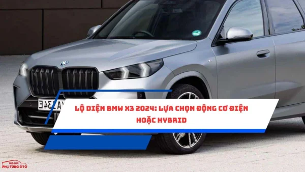 Lộ Diện BMW X3 2024: Lựa Chọn Động Cơ Điện Hoặc Hybrid